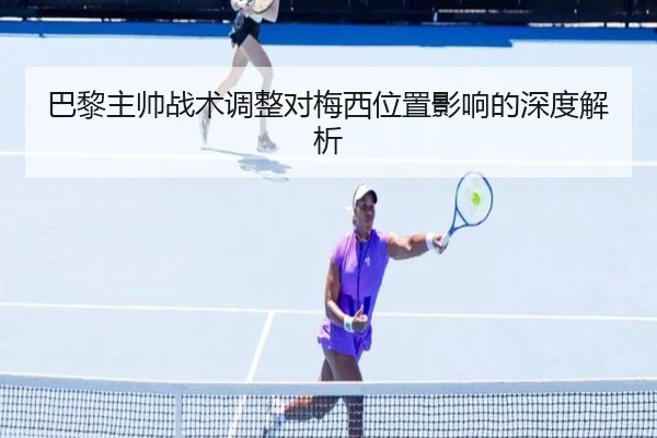 巴黎主帅战术调整对梅西位置影响的深度解析